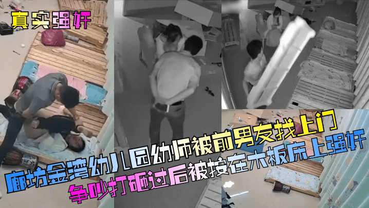 【真实强jian】廊坊金湾幼儿园幼师被前男友找上门争吵打砸过后被按在木板床上强jian！